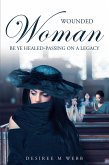 Wounded Woman Be Ye Healed-Passing On A Legacy (eBook, ePUB)