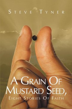 A Grain Of Mustard Seed, Eight Stories Of Faith (eBook, ePUB) - Tyner, Steve