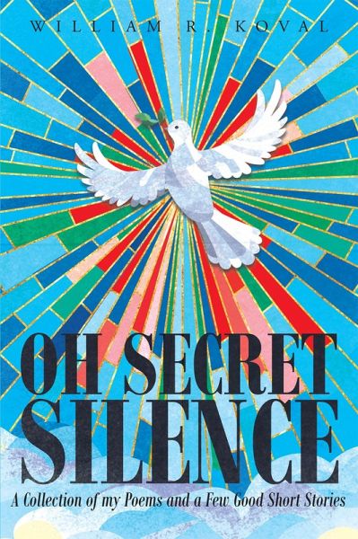 Oh Secret Silence: A Collection of my Poems and a Few Good Short Stories (eBook, ePUB)