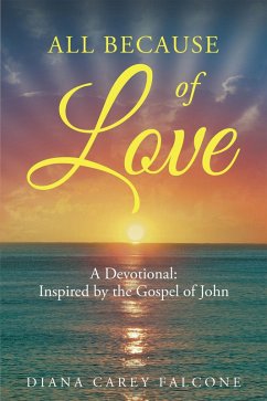 All Because of Love: A Devotional: Inspired by the Gospel of John (eBook, ePUB) - Falcone, Diana Carey