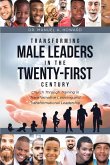 Transforming Male Leaders In The Twenty-First Century-Church Through Training in Transformative Learning and Transformational Leadership (eBook, ePUB)