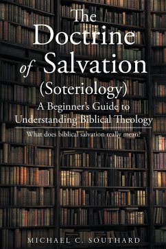 The Doctrine of Salvation; A Beginner's Guide to Understanding Biblical Theology: What Does Biblical Salvation Really Mean (eBook, ePUB) - Southard, Michael C.