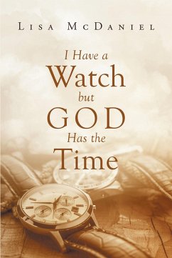 I Have A Watch But God Has The Time (eBook, ePUB) - McDaniel, Lisa