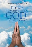 To My Heavenly Father, God, In Jesus Name (eBook, ePUB)