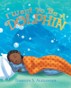 I Want to Be a Dolphin (eBook, ePUB) - Alexander, Terrilyn S