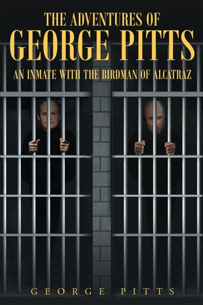 The Adventures of George Pitts, An Inmate with the Birdman of Alcatraz (eBook, ePUB)