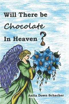 Will There Be Chocolate in Heaven? (eBook, ePUB) - Schacher, Anita Down