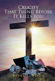 Crucify That Thing Before It Kills You (eBook, ePUB) Crucify That Thing Before It Kills You (eBook, ePUB)