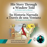 His Story Through a Window Told, Su Historia Narrada a Traves De Una Ventana (eBook, ePUB) His Story Through a Window Told, Su Historia Narrada a Traves De Una Ventana (eBook, ePUB)