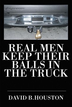 Real Men Keep Their Balls in the Truck (eBook, ePUB) - Houston, David B.