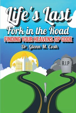 Life's Last Fork in the Road; Finding Your Heaven's Zip Code (eBook, ePUB) - Cosh, Glenn M.