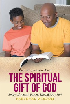 THE SPIRITUAL GIFT OF GOD EVERY CHRISTIAN PARENT SHOULD PRAY FOR__ PARENTAL WISDOM (eBook, ePUB) - Jackson Bead, Rev. E.