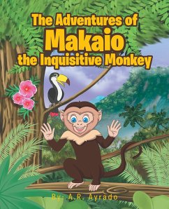 The Adventures of Makaio the Inquisitive Monkey (eBook, ePUB) - Ayrado, A. R.