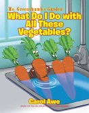 Ms. Greenthumb's Garden: What Do I Do with All These Vegetables?; Book II of the Ms. Greenthumb's Garden series (eBook, ePUB)