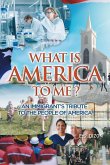 WHAT IS AMERICA TO ME? An Immigrant's Tribute to The People of America (eBook, ePUB)