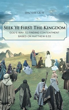 Seek Ye First the Kingdom: God's Way to Finding Contentment Based on Matthew 6:33 (eBook, ePUB) - Gray, Timothy