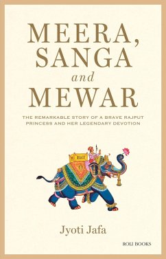 Meera, Sanga and Mewar: The Remarkable Story of A Brave Rajput Princess and Her Legendary Devotion (eBook, ePUB) - Jafa, Jyoti