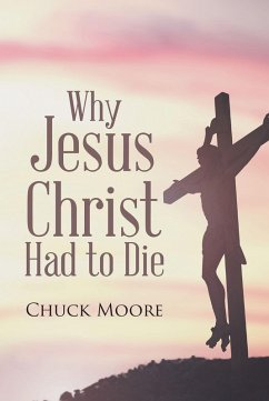 Why Jesus Christ Had to Die (eBook, ePUB) - Moore, Chuck