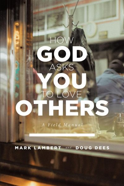 How God Asks You To Love Others: A Field Manual (eBook, ePUB) How God Asks You To Love Others: A Field Manual (eBook, ePUB)
