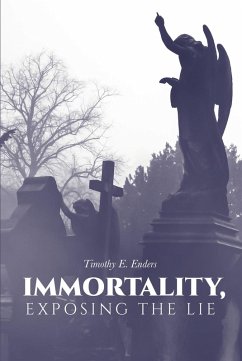 Immortality, Exposing the Lie (eBook, ePUB) - Enders, Timothy E.