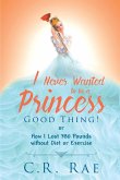 I Never Wanted to Be a Princess-Good Thing! or How I Lost 380 Pounds without Diet or Exercise (eBook, ePUB)