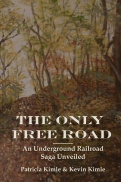 The Only Free Road: An Underground Railroad Saga Unveiled - Kimle, Kevin; Kimle, Patricia