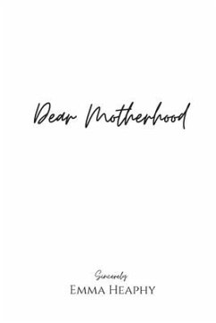 Dear Motherhood: A collection of real, raw and romantic poetry and prose about the big little love story that is early motherhood. - Heaphy, Emma