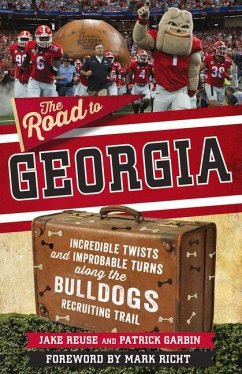 The Road to Georgia: Incredible Twists and Improbable Turns Along the Georgia Bulldogs Recruiting Trail - Reuse, Jake; Garbin, Patrick
