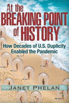 At the Breaking Point of History: How Decades of U.S. Duplicity Enabled the Pandemic - Phelan, Janet