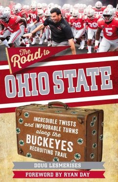 The Road to Ohio State: Incredible Twists and Improbable Turns Along the Ohio State Buckeyes Recruiting Trail - Lesmerises, Doug