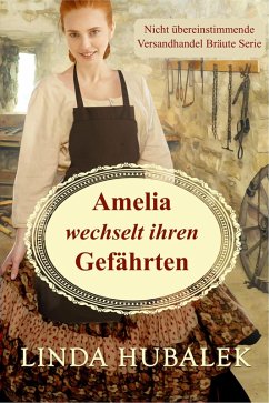 Amelia wechselt ihren Gefährten (Nicht Unübertroffene Versandhandel-Bräute, #2) (eBook, ePUB) - Hubalek, Linda K.