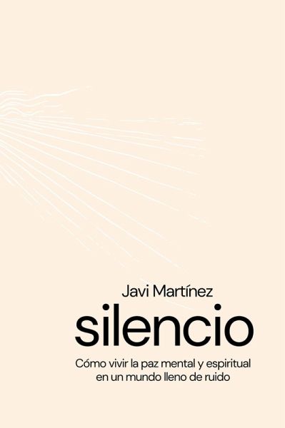 silencio Cómo vivir la paz mental y espiritual en un mundo lleno de ruidos (eBook, ePUB)