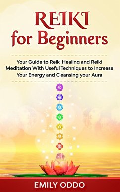Reiki for Beginners: Your Guide to Reiki Healing and Reiki Meditation With Useful Techniques to Increase Your Energy and Cleansing your Aura (eBook, ePUB) - Oddo, Emily