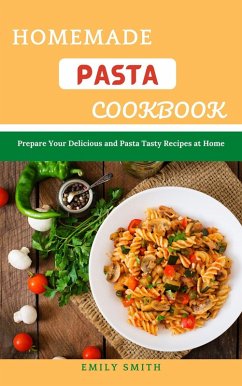 Homemade Pasta Cookbook (eBook, ePUB) - Smith, Emily