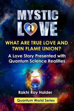 Mystic Love : What are True Love and Twin Flame Union? A Love Story Presented With Quantum Science Realities (Illustrated) (eBook, ePUB) - Halder, Rakhi Roy
