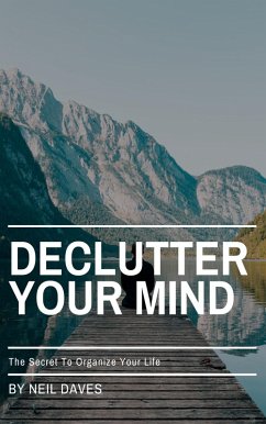 Declutter Your Mind - The Secret To Organize Your Life (eBook, ePUB) - Daves, Neil