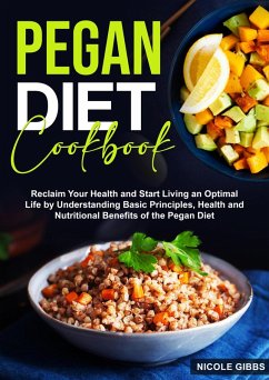 Pegan Diet Cookbook: Reclaim Your Health and Start Living an Optimal Life by Understanding Basic Principles, Health and Nutritional Benefits of the Pegan Diet (eBook, ePUB) - Gibbs, Nicole