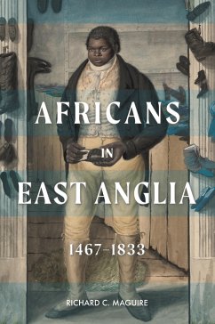 Africans in East Anglia, 1467-1833 - Maguire, Richard C