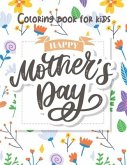 Mother's Day Coloring for Kids: Happy Mother's Day Coloring Book for Toddlers and Kids Ages 2 + - Mother's Day Activity Book for Kids Girls and Boys.