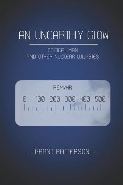 An Unearthly Glow: Critical Man and Other Nuclear Lullabies - Patterson, Grant
