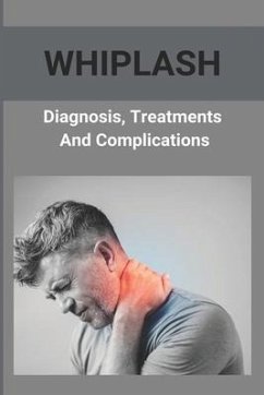 Whiplash: Diagnosis, Treatments, And Complications: How To Get A Whiplash Diagnosis - Repaci, Rosemarie
