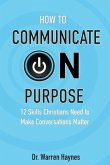 How to Communicate on Purpose: 12 Skills Christians Need to Make Conversations Matter