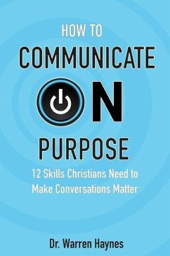 How to Communicate on Purpose: 12 Skills Christians Need to Make Conversations Matter - Haynes, Warren