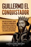 Guillermo el conquistador: Una guía fascinante sobre el primer rey normando de Inglaterra que derrotó al ejército inglés dirigido por el rey de los anglosajones en la batalla de Hastings (eBook, ePUB)