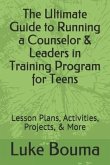 The Ultimate Guide to Running a Counselor & Leaders in Training Program for Teens: Lesson Plans, Activities, Projects, & More