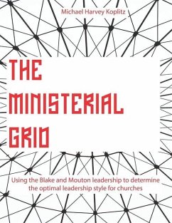 The Ministerial Grid: Using the Blake and Mouton leadership to determine the optimal leadership style for churches - Koplitz, Sandra Jean; Koplitz, Michael Harvey