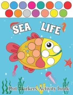 Sea Life Dot Markers Activity Books: Sea Life Guided BIG DOTS - Dot Coloring Book For Kids & Toddlers - Preschool Kindergarten Activities - Sea life G - Bernar, Zizy