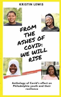 From the Ashes of Covid: We will rise: Anthology of Covid's effect on Philadelphia youth and their resilience - Lewis, Kristin