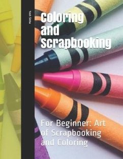 Coloring and Scrapbooking: For Beginner: Art of Scrapbooking and Coloring - Sinha, Yash