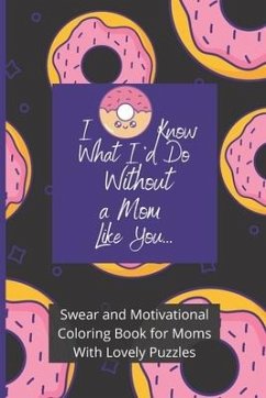 Swear and Motivational Coloring Book for Moms With Lovely Puzzles: I Donut Know What I'd Do Without a Mom Like You - Hopes, Briggitte